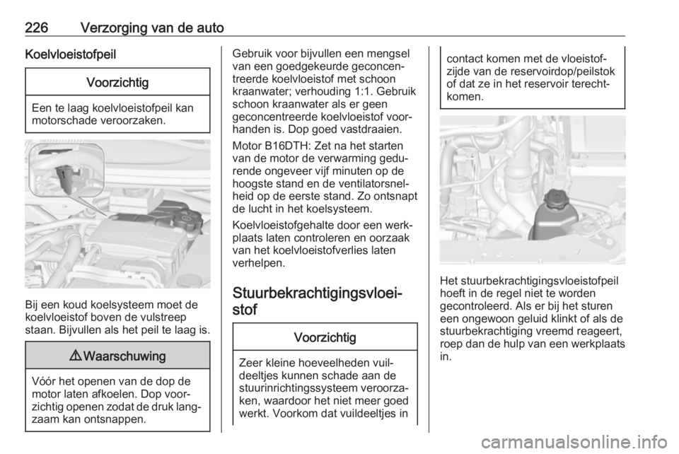 OPEL ZAFIRA C 2017.25 Gebruikershandleiding (in Dutch) 226Verzorging van de autoKoelvloeistofpeilVoorzichtig
Een te laag koelvloeistofpeil kan
motorschade veroorzaken.
Bij een koud koelsysteem moet de koelvloeistof boven de vulstreep
staan. Bijvullen als OPEL ZAFIRA C 2017.25 Gebruikershandleiding (in Dutch) 226Verzorging van de autoKoelvloeistofpeilVoorzichtig
Een te laag koelvloeistofpeil kan
motorschade veroorzaken.
Bij een koud koelsysteem moet de koelvloeistof boven de vulstreep
staan. Bijvullen als