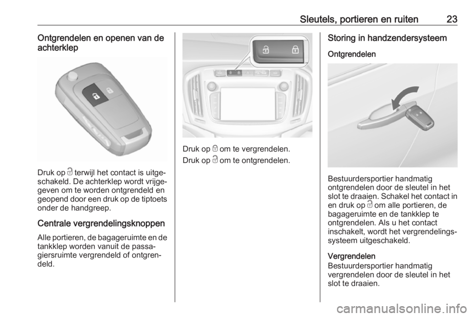 OPEL ZAFIRA C 2017.25  Gebruikershandleiding (in Dutch) Sleutels, portieren en ruiten23Ontgrendelen en openen van de
achterklep
Druk op  c terwijl het contact is uitge‐
schakeld. De achterklep wordt vrijge‐
geven om te worden ontgrendeld en
geopend doo