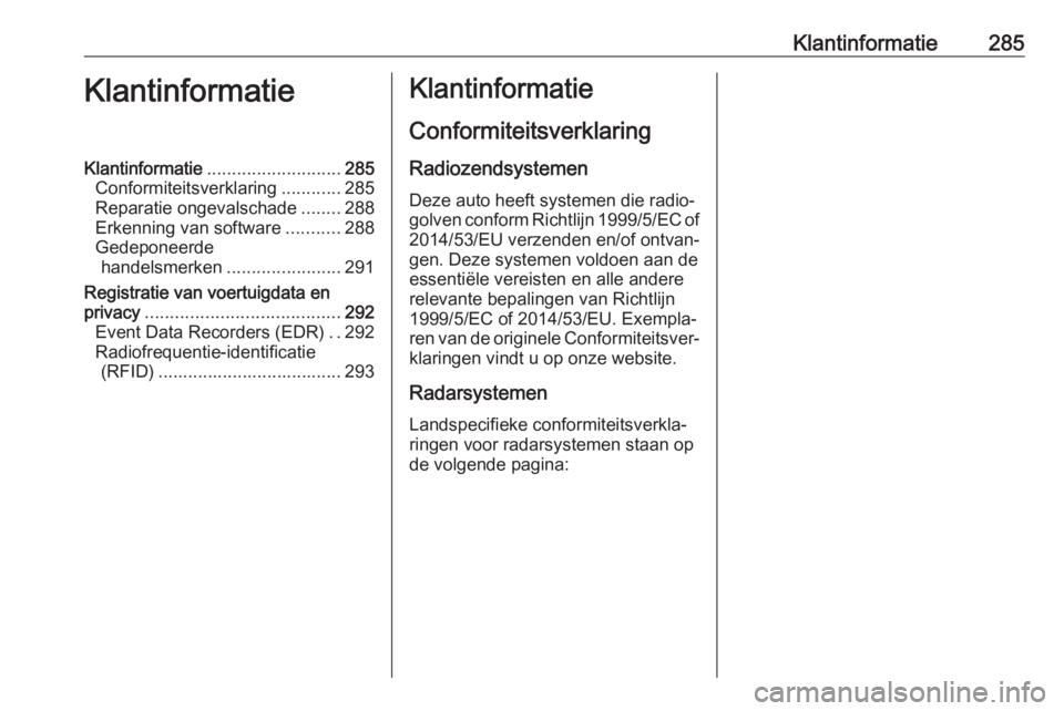 OPEL ZAFIRA C 2017.25  Gebruikershandleiding (in Dutch) Klantinformatie285KlantinformatieKlantinformatie........................... 285
Conformiteitsverklaring ............285
Reparatie ongevalschade ........288
Erkenning van software ...........288
Gedepo