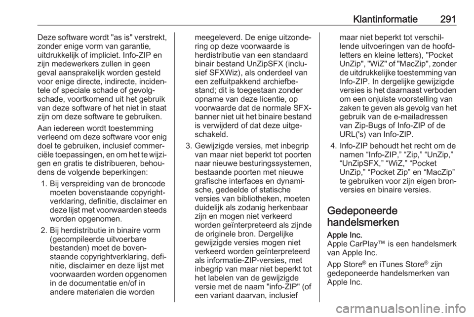 OPEL ZAFIRA C 2017.25  Gebruikershandleiding (in Dutch) Klantinformatie291Deze software wordt "as is" verstrekt,
zonder enige vorm van garantie,
uitdrukkelijk of impliciet. Info-ZIP en
zijn medewerkers zullen in geen
geval aansprakelijk worden gest