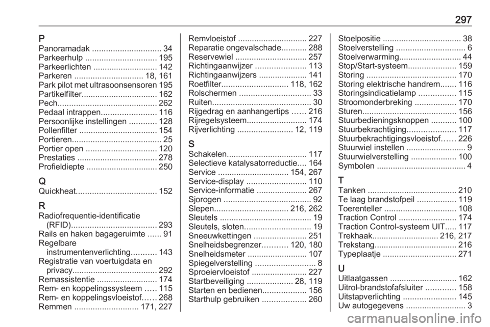 OPEL ZAFIRA C 2017.25  Gebruikershandleiding (in Dutch) 297PPanoramadak  .............................. 34
Parkeerhulp  ............................... 195
Parkeerlichten ............................ 142
Parkeren  .............................. 18, 161
Par