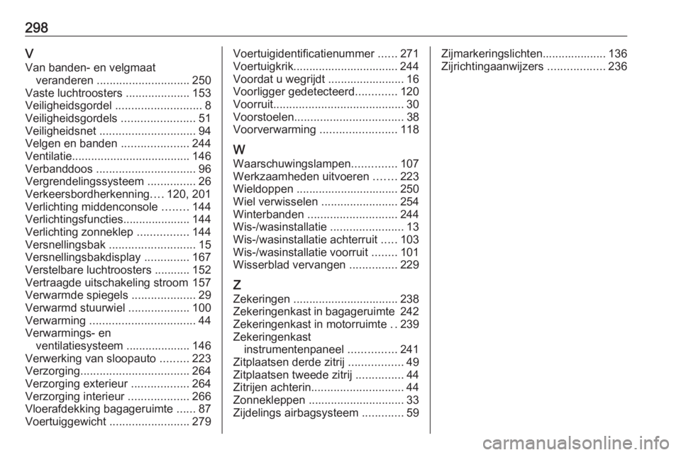 OPEL ZAFIRA C 2017.25  Gebruikershandleiding (in Dutch) 298VVan banden- en velgmaat veranderen  ............................. 250
Vaste luchtroosters  ....................153
Veiligheidsgordel  ...........................8
Veiligheidsgordels  .............