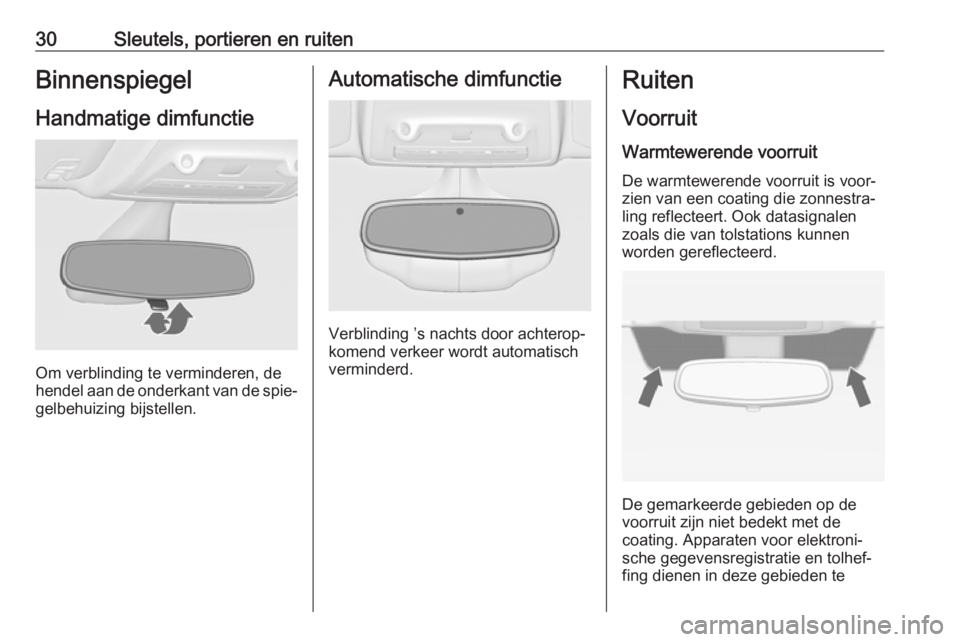 OPEL ZAFIRA C 2017.25  Gebruikershandleiding (in Dutch) 30Sleutels, portieren en ruitenBinnenspiegel
Handmatige dimfunctie
Om verblinding te verminderen, de
hendel aan de onderkant van de spie‐
gelbehuizing bijstellen.
Automatische dimfunctie
Verblinding