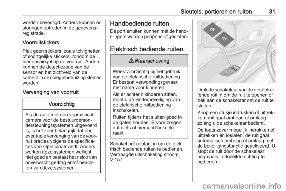 OPEL ZAFIRA C 2017.25  Gebruikershandleiding (in Dutch) Sleutels, portieren en ruiten31worden bevestigd. Anders kunnen er
storingen optreden in de gegevens‐
registratie.
Voorruitstickers Plak geen stickers, zoals tolvignetten
of soortgelijke stickers, ro