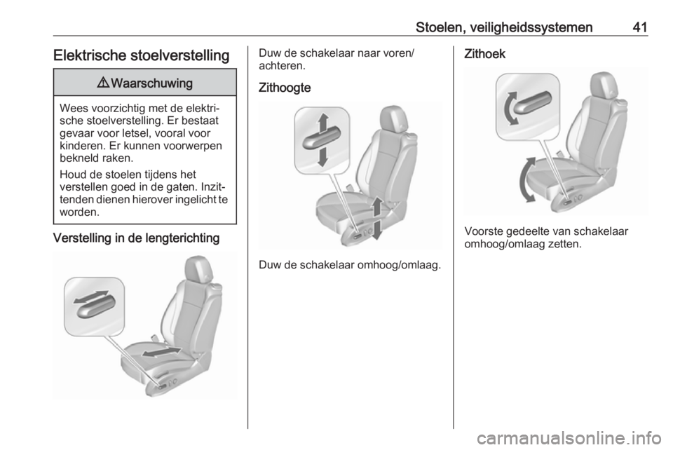 OPEL ZAFIRA C 2017.25  Gebruikershandleiding (in Dutch) Stoelen, veiligheidssystemen41Elektrische stoelverstelling9Waarschuwing
Wees voorzichtig met de elektri‐
sche stoelverstelling. Er bestaat
gevaar voor letsel, vooral voor
kinderen. Er kunnen voorwer