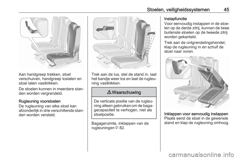 OPEL ZAFIRA C 2017.25  Gebruikershandleiding (in Dutch) Stoelen, veiligheidssystemen45
Aan handgreep trekken, stoel
verschuiven, handgreep loslaten en stoel laten vastklikken.
De stoelen kunnen in meerdere stan‐
den worden vergrendeld.
Rugleuning voorsto