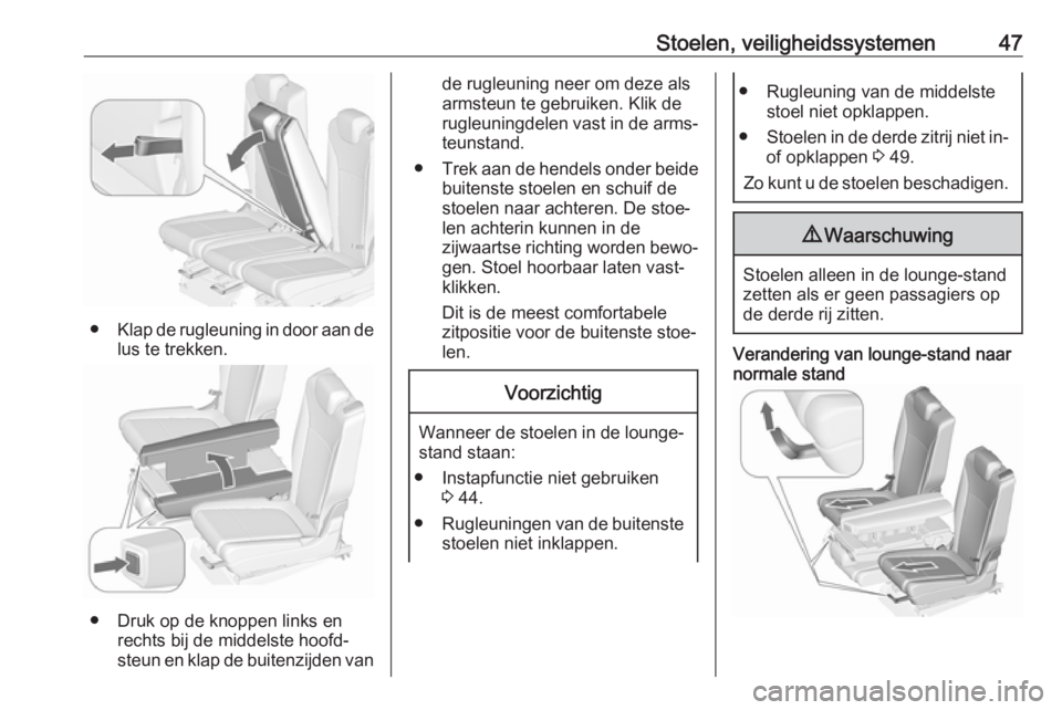 OPEL ZAFIRA C 2017.25  Gebruikershandleiding (in Dutch) Stoelen, veiligheidssystemen47
●Klap de rugleuning in door aan de
lus te trekken.
● Druk op de knoppen links en rechts bij de middelste hoofd‐
steun en klap de buitenzijden van
de rugleuning nee