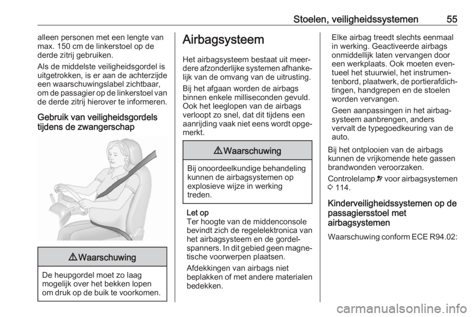OPEL ZAFIRA C 2017.25  Gebruikershandleiding (in Dutch) Stoelen, veiligheidssystemen55alleen personen met een lengte van
max. 150 cm de linkerstoel op de
derde zitrij gebruiken.
Als de middelste veiligheidsgordel is
uitgetrokken, is er aan de achterzijde
e