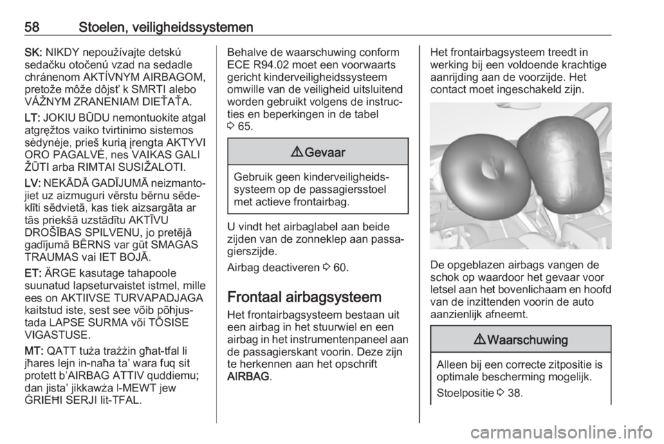 OPEL ZAFIRA C 2017.25  Gebruikershandleiding (in Dutch) 58Stoelen, veiligheidssystemenSK: NIKDY nepoužívajte detskú
sedačku otočenú vzad na sedadle
chránenom AKTÍVNYM AIRBAGOM,
pretože môže dôjsť k SMRTI alebo
VÁŽNYM ZRANENIAM DIEŤAŤA.
LT: