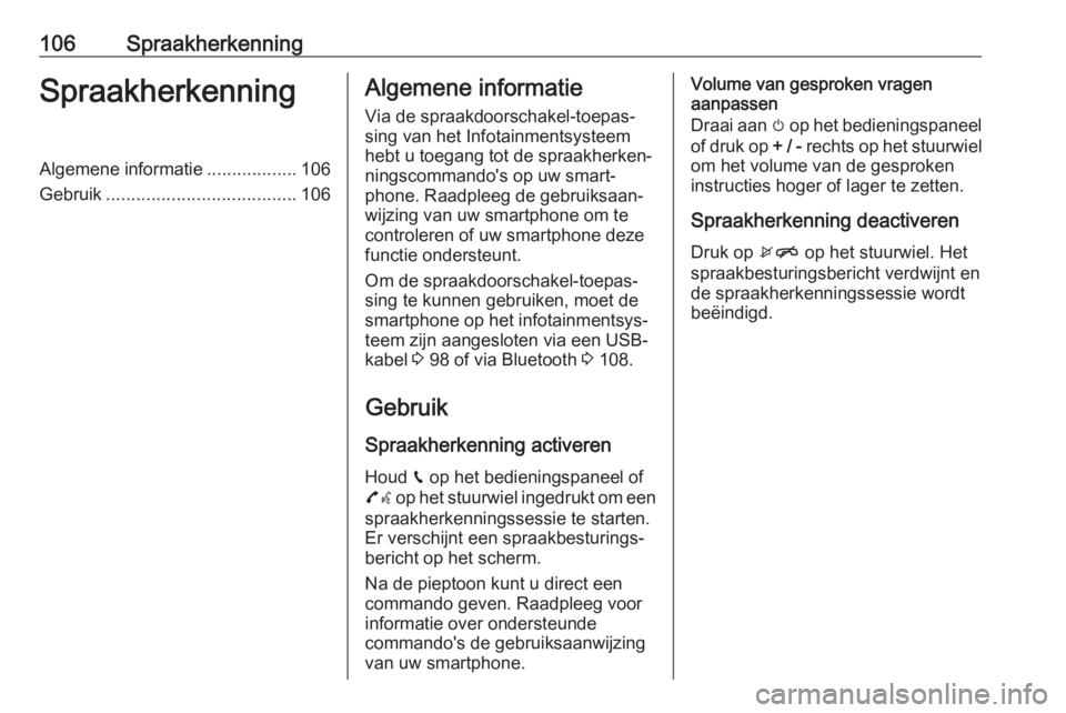 OPEL ZAFIRA C 2017.5  Handleiding Infotainment (in Dutch) 106SpraakherkenningSpraakherkenningAlgemene informatie..................106
Gebruik ...................................... 106Algemene informatie
Via de spraakdoorschakel-toepas‐ sing van het Infota