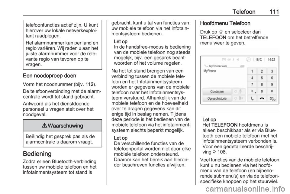 OPEL ZAFIRA C 2017.5  Handleiding Infotainment (in Dutch) Telefoon111telefoonfuncties actief zijn. U kunt
hierover uw lokale netwerkexploi‐
tant raadplegen.
Het alarmnummer kan per land en regio variëren. Wij raden u aan het
juiste alarmnummer voor de rel