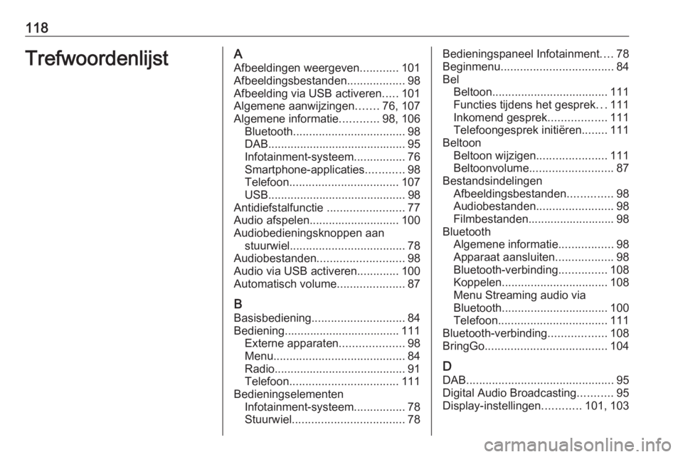 OPEL ZAFIRA C 2017.5  Handleiding Infotainment (in Dutch) 118TrefwoordenlijstAAfbeeldingen weergeven ............101
Afbeeldingsbestanden ..................98
Afbeelding via USB activeren .....101
Algemene aanwijzingen .......76, 107
Algemene informatie ....