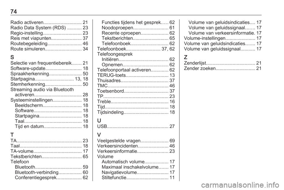 OPEL ZAFIRA C 2017.5 Handleiding Infotainment (in Dutch) 74Radio activeren............................. 21
Radio Data System (RDS) ........... 23
Regio-instelling ............................. 23
Reis met viapunten .......................37
Routebegeleiding OPEL ZAFIRA C 2017.5 Handleiding Infotainment (in Dutch) 74Radio activeren............................. 21
Radio Data System (RDS) ........... 23
Regio-instelling ............................. 23
Reis met viapunten .......................37
Routebegeleiding