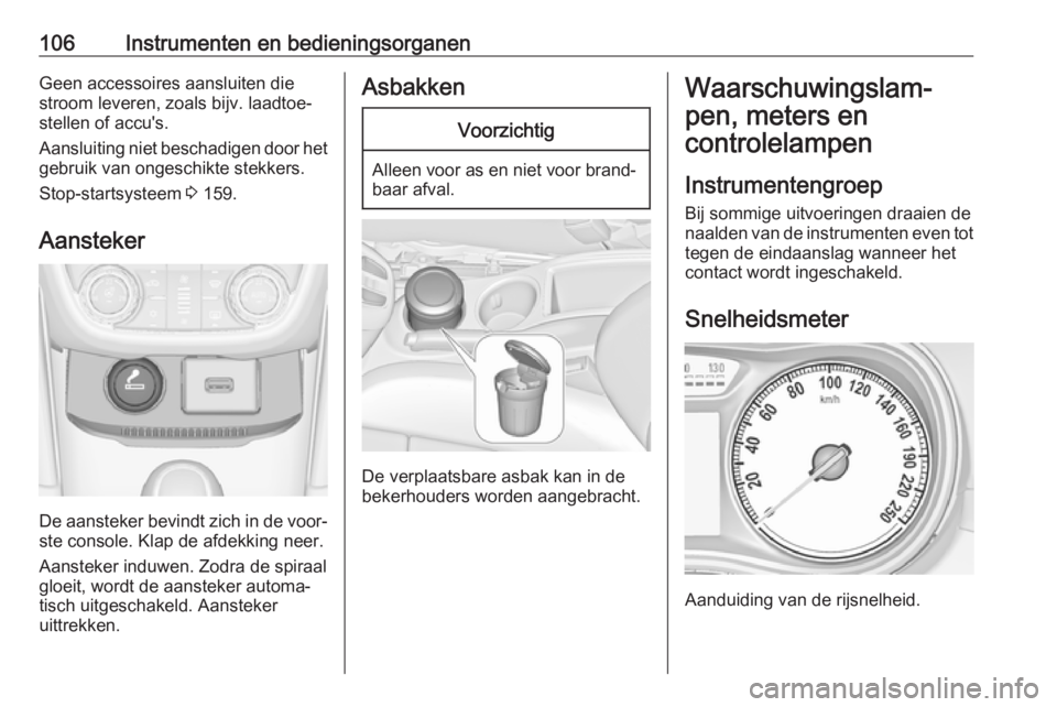 OPEL ZAFIRA C 2017.5 Gebruikershandleiding (in Dutch) 106Instrumenten en bedieningsorganenGeen accessoires aansluiten die
stroom leveren, zoals bijv. laadtoe‐
stellen of accu's.
Aansluiting niet beschadigen door het gebruik van ongeschikte stekkers OPEL ZAFIRA C 2017.5 Gebruikershandleiding (in Dutch) 106Instrumenten en bedieningsorganenGeen accessoires aansluiten die
stroom leveren, zoals bijv. laadtoe‐
stellen of accu's.
Aansluiting niet beschadigen door het gebruik van ongeschikte stekkers