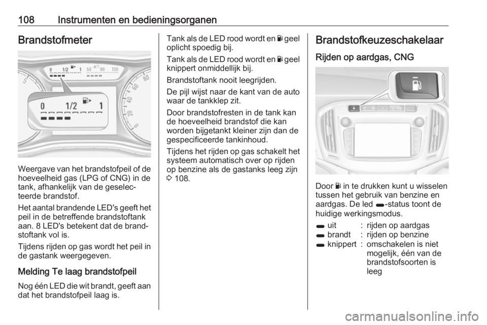 OPEL ZAFIRA C 2017.5  Gebruikershandleiding (in Dutch) 108Instrumenten en bedieningsorganenBrandstofmeter
Weergave van het brandstofpeil of dehoeveelheid gas (LPG of CNG) in de
tank, afhankelijk van de geselec‐
teerde brandstof.
Het aantal brandende LED