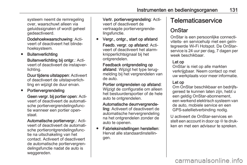 OPEL ZAFIRA C 2017.5  Gebruikershandleiding (in Dutch) Instrumenten en bedieningsorganen131systeem neemt de remregeling
over, waarschuwt alleen via
geluidssignalen of wordt geheel
gedeactiveerd.
Dodehoekwaarschuwing : Acti‐
veert of deactiveert het blin