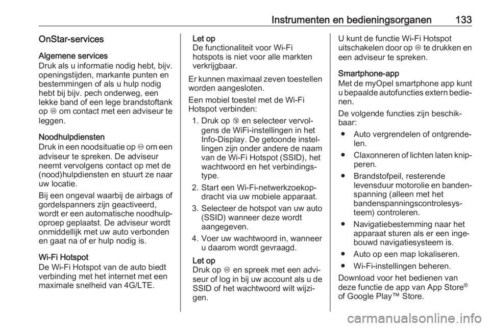 OPEL ZAFIRA C 2017.5 Gebruikershandleiding (in Dutch) Instrumenten en bedieningsorganen133OnStar-servicesAlgemene services
Druk als u informatie nodig hebt, bijv. openingstijden, markante punten en
bestemmingen of als u hulp nodig
hebt bij bijv. pech ond OPEL ZAFIRA C 2017.5 Gebruikershandleiding (in Dutch) Instrumenten en bedieningsorganen133OnStar-servicesAlgemene services
Druk als u informatie nodig hebt, bijv. openingstijden, markante punten en
bestemmingen of als u hulp nodig
hebt bij bijv. pech ond
