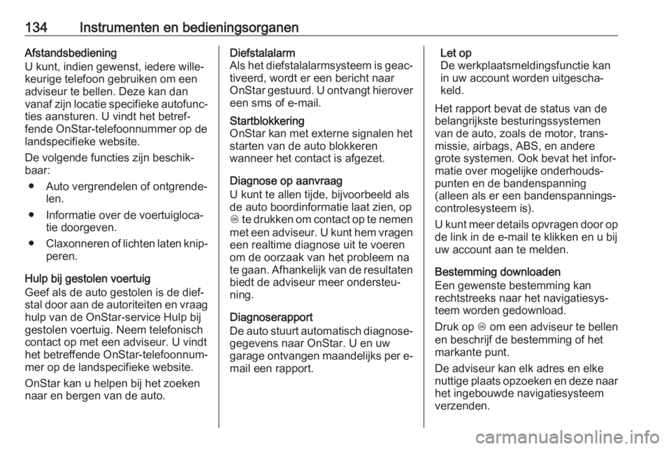 OPEL ZAFIRA C 2017.5  Gebruikershandleiding (in Dutch) 134Instrumenten en bedieningsorganenAfstandsbediening
U kunt, indien gewenst, iedere wille‐
keurige telefoon gebruiken om een
adviseur te bellen. Deze kan dan
vanaf zijn locatie specifieke autofunc�