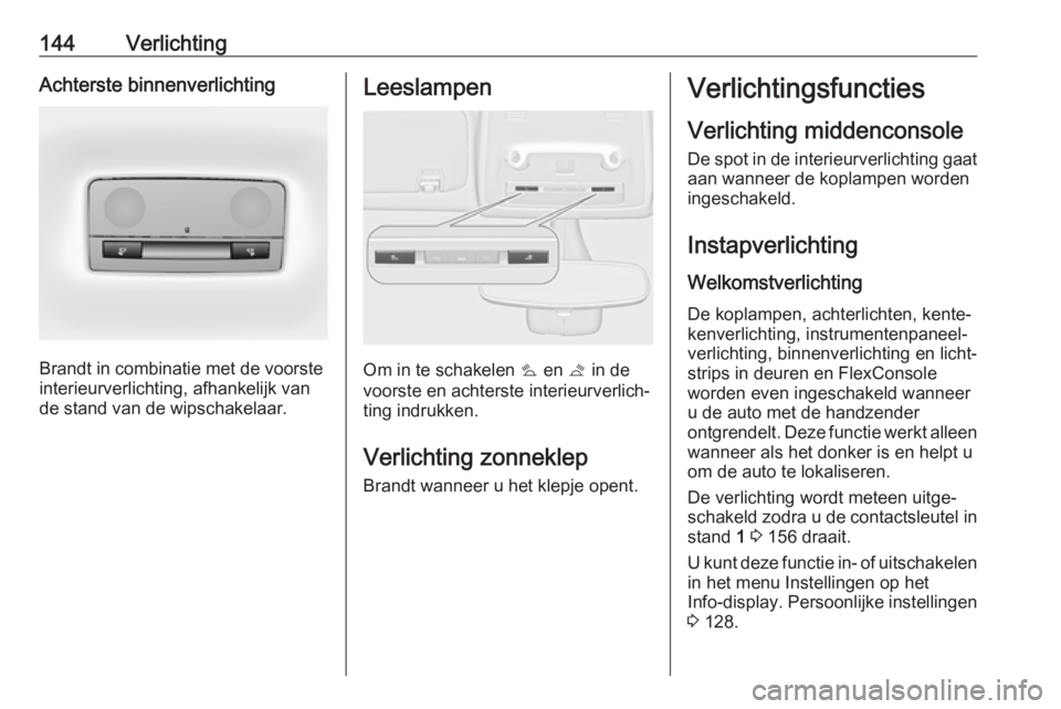 OPEL ZAFIRA C 2017.5 Gebruikershandleiding (in Dutch) 144VerlichtingAchterste binnenverlichting
Brandt in combinatie met de voorste
interieurverlichting, afhankelijk van
de stand van de wipschakelaar.
Leeslampen
Om in te schakelen s en t in de
voorste OPEL ZAFIRA C 2017.5 Gebruikershandleiding (in Dutch) 144VerlichtingAchterste binnenverlichting
Brandt in combinatie met de voorste
interieurverlichting, afhankelijk van
de stand van de wipschakelaar.
Leeslampen
Om in te schakelen s en t in de
voorste