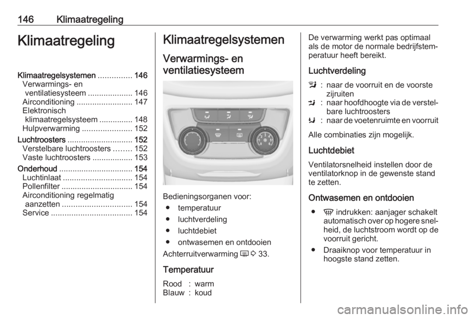 OPEL ZAFIRA C 2017.5  Gebruikershandleiding (in Dutch) 146KlimaatregelingKlimaatregelingKlimaatregelsystemen...............146
Verwarmings- en ventilatiesysteem ....................146
Airconditioning ......................... 147
Elektronisch klimaatrege