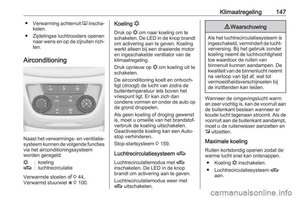 OPEL ZAFIRA C 2017.5  Gebruikershandleiding (in Dutch) Klimaatregeling147●Verwarming achterruit  Ü inscha‐
kelen.
● Zijdelingse luchtroosters openen naar wens en op de zijruiten rich‐ten.
Airconditioning
Naast het verwarmings- en ventilatie‐ sy
