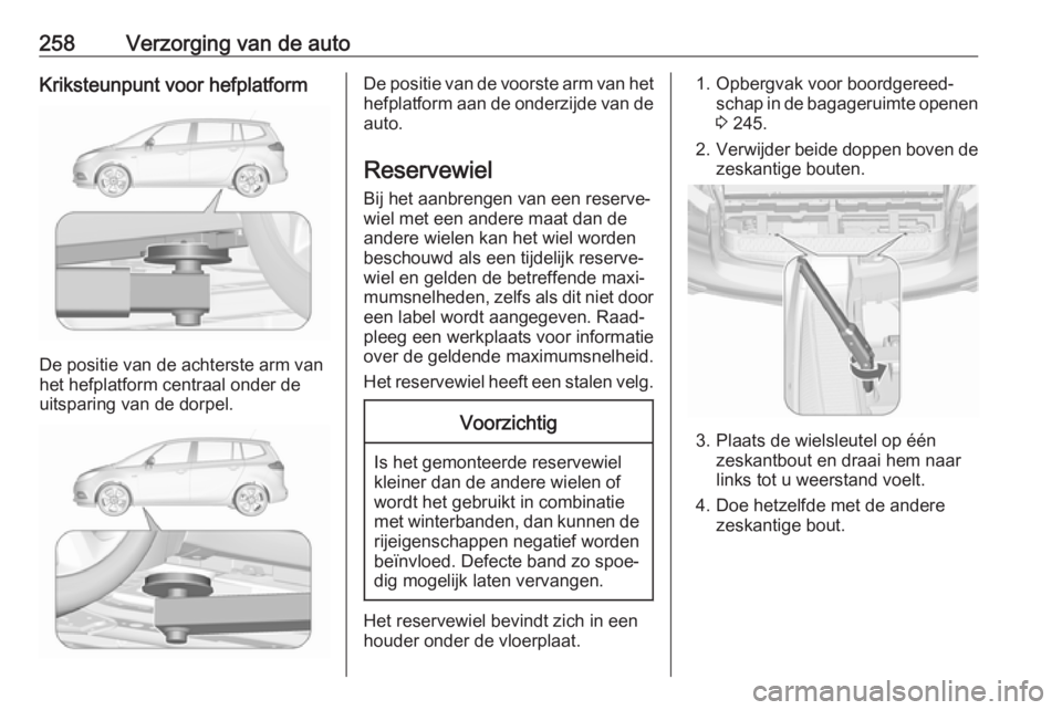 OPEL ZAFIRA C 2017.5 Gebruikershandleiding (in Dutch) 258Verzorging van de autoKriksteunpunt voor hefplatform
De positie van de achterste arm van
het hefplatform centraal onder de uitsparing van de dorpel.
De positie van de voorste arm van het
hefplatfor OPEL ZAFIRA C 2017.5 Gebruikershandleiding (in Dutch) 258Verzorging van de autoKriksteunpunt voor hefplatform
De positie van de achterste arm van
het hefplatform centraal onder de uitsparing van de dorpel.
De positie van de voorste arm van het
hefplatfor
