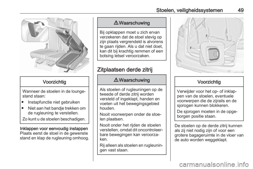OPEL ZAFIRA C 2017.5 Gebruikershandleiding (in Dutch) Stoelen, veiligheidssystemen49Voorzichtig
Wanneer de stoelen in de lounge-stand staan:
● Instapfunctie niet gebruiken
● Niet aan het bandje trekken om
de rugleuning te verstellen.
Zo kunt u de sto OPEL ZAFIRA C 2017.5 Gebruikershandleiding (in Dutch) Stoelen, veiligheidssystemen49Voorzichtig
Wanneer de stoelen in de lounge-stand staan:
● Instapfunctie niet gebruiken
● Niet aan het bandje trekken om
de rugleuning te verstellen.
Zo kunt u de sto