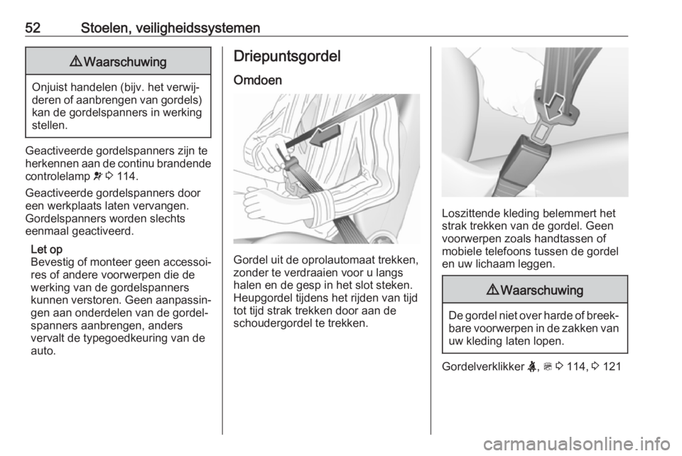 OPEL ZAFIRA C 2017.5  Gebruikershandleiding (in Dutch) 52Stoelen, veiligheidssystemen9Waarschuwing
Onjuist handelen (bijv. het verwij‐
deren of aanbrengen van gordels) kan de gordelspanners in werking
stellen.
Geactiveerde gordelspanners zijn te
herkenn