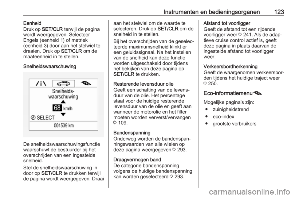 OPEL ZAFIRA C 2018 Gebruikershandleiding (in Dutch) Instrumenten en bedieningsorganen123Eenheid
Druk op SET/CLR terwijl de pagina
wordt weergegeven. Selecteer
Engels (eenheid 1) of metriek
(eenheid 3) door aan het stelwiel te
draaien. Druk op SET/CL OPEL ZAFIRA C 2018 Gebruikershandleiding (in Dutch) Instrumenten en bedieningsorganen123Eenheid
Druk op SET/CLR terwijl de pagina
wordt weergegeven. Selecteer
Engels (eenheid 1) of metriek
(eenheid 3) door aan het stelwiel te
draaien. Druk op SET/CL