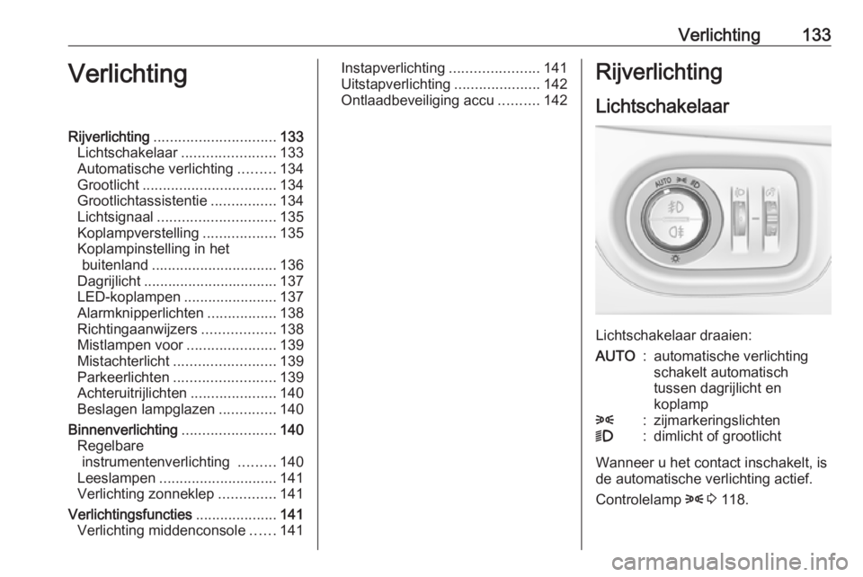 OPEL ZAFIRA C 2018 Gebruikershandleiding (in Dutch) Verlichting133VerlichtingRijverlichting.............................. 133
Lichtschakelaar .......................133
Automatische verlichting .........134
Grootlicht ................................. OPEL ZAFIRA C 2018 Gebruikershandleiding (in Dutch) Verlichting133VerlichtingRijverlichting.............................. 133
Lichtschakelaar .......................133
Automatische verlichting .........134
Grootlicht .................................