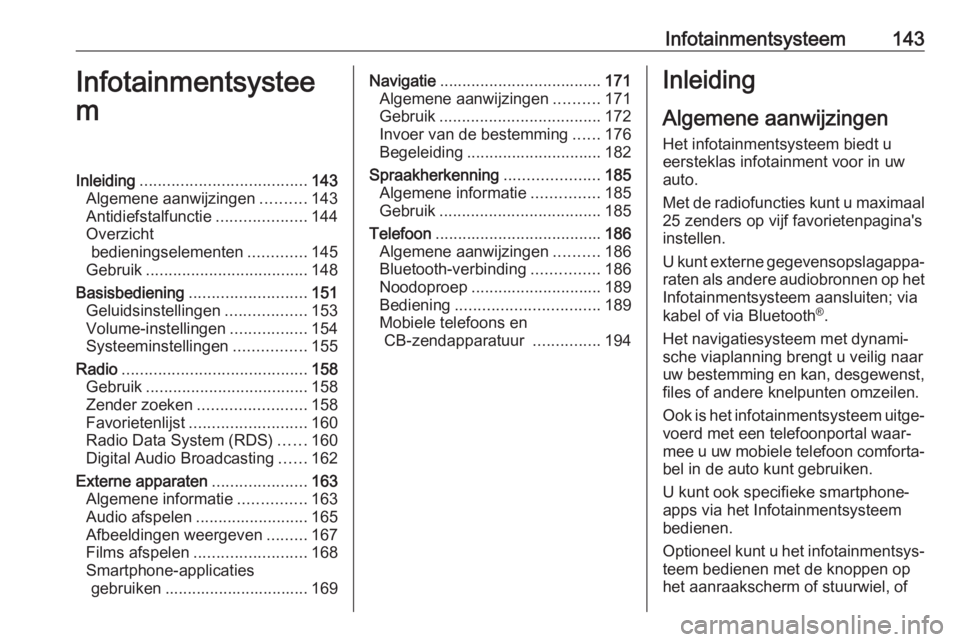 OPEL ZAFIRA C 2018 Gebruikershandleiding (in Dutch) Infotainmentsysteem143Infotainmentsystee
mInleiding ..................................... 143
Algemene aanwijzingen ..........143
Antidiefstalfunctie ....................144
Overzicht bedieningselemen OPEL ZAFIRA C 2018 Gebruikershandleiding (in Dutch) Infotainmentsysteem143Infotainmentsystee
mInleiding ..................................... 143
Algemene aanwijzingen ..........143
Antidiefstalfunctie ....................144
Overzicht bedieningselemen