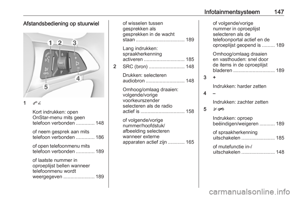 OPEL ZAFIRA C 2018 Gebruikershandleiding (in Dutch) Infotainmentsysteem147Afstandsbediening op stuurwiel
1qw
Kort indrukken: open
OnStar-menu mits geen
telefoon verbonden .............148
of neem gesprek aan mits
telefoon verbonden .............186
of OPEL ZAFIRA C 2018 Gebruikershandleiding (in Dutch) Infotainmentsysteem147Afstandsbediening op stuurwiel
1qw
Kort indrukken: open
OnStar-menu mits geen
telefoon verbonden .............148
of neem gesprek aan mits
telefoon verbonden .............186
of