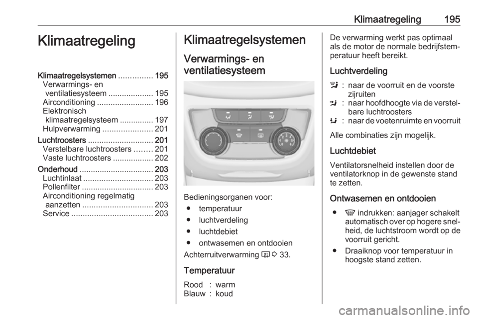 OPEL ZAFIRA C 2018 Gebruikershandleiding (in Dutch) Klimaatregeling195KlimaatregelingKlimaatregelsystemen...............195
Verwarmings- en ventilatiesysteem ....................195
Airconditioning ......................... 196
Elektronisch klimaatrege OPEL ZAFIRA C 2018 Gebruikershandleiding (in Dutch) Klimaatregeling195KlimaatregelingKlimaatregelsystemen...............195
Verwarmings- en ventilatiesysteem ....................195
Airconditioning ......................... 196
Elektronisch klimaatrege