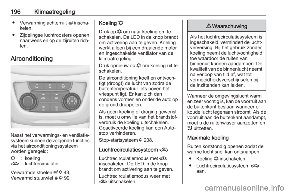 OPEL ZAFIRA C 2018 Gebruikershandleiding (in Dutch) 196Klimaatregeling●Verwarming achterruit Ü inscha‐
kelen.
● Zijdelingse luchtroosters openen naar wens en op de zijruiten rich‐ten.
Airconditioning
Naast het verwarmings- en ventilatie‐ sy OPEL ZAFIRA C 2018 Gebruikershandleiding (in Dutch) 196Klimaatregeling●Verwarming achterruit Ü inscha‐
kelen.
● Zijdelingse luchtroosters openen naar wens en op de zijruiten rich‐ten.
Airconditioning
Naast het verwarmings- en ventilatie‐ sy