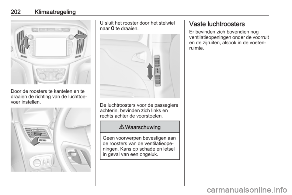 OPEL ZAFIRA C 2018 Gebruikershandleiding (in Dutch) 202Klimaatregeling
Door de roosters te kantelen en te
draaien de richting van de luchttoe‐
voer instellen.
U sluit het rooster door het stelwiel
naar 7 te draaien.
De luchtroosters voor de passagie OPEL ZAFIRA C 2018 Gebruikershandleiding (in Dutch) 202Klimaatregeling
Door de roosters te kantelen en te
draaien de richting van de luchttoe‐
voer instellen.
U sluit het rooster door het stelwiel
naar 7 te draaien.
De luchtroosters voor de passagie