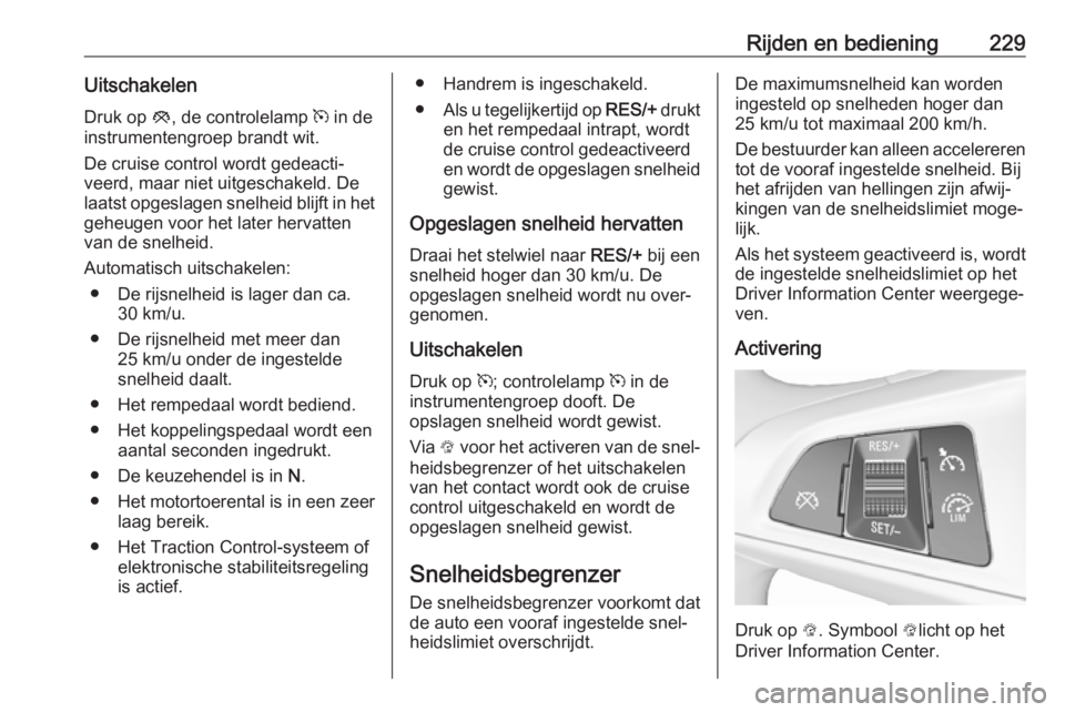 OPEL ZAFIRA C 2018 Gebruikershandleiding (in Dutch) Rijden en bediening229Uitschakelen
Druk op y, de controlelamp m in de
instrumentengroep brandt wit.
De cruise control wordt gedeacti‐ veerd, maar niet uitgeschakeld. Delaatst opgeslagen snelheid b OPEL ZAFIRA C 2018 Gebruikershandleiding (in Dutch) Rijden en bediening229Uitschakelen
Druk op y, de controlelamp m in de
instrumentengroep brandt wit.
De cruise control wordt gedeacti‐ veerd, maar niet uitgeschakeld. Delaatst opgeslagen snelheid b