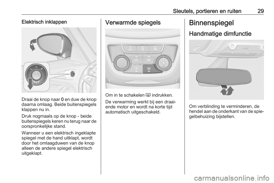 OPEL ZAFIRA C 2018 Gebruikershandleiding (in Dutch) Sleutels, portieren en ruiten29Elektrisch inklappen
Draai de knop naar 0 en duw de knop
daarna omlaag. Beide buitenspiegels
klappen nu in.
Druk nogmaals op de knop - beide
buitenspiegels keren nu teru OPEL ZAFIRA C 2018 Gebruikershandleiding (in Dutch) Sleutels, portieren en ruiten29Elektrisch inklappen
Draai de knop naar 0 en duw de knop
daarna omlaag. Beide buitenspiegels
klappen nu in.
Druk nogmaals op de knop - beide
buitenspiegels keren nu teru