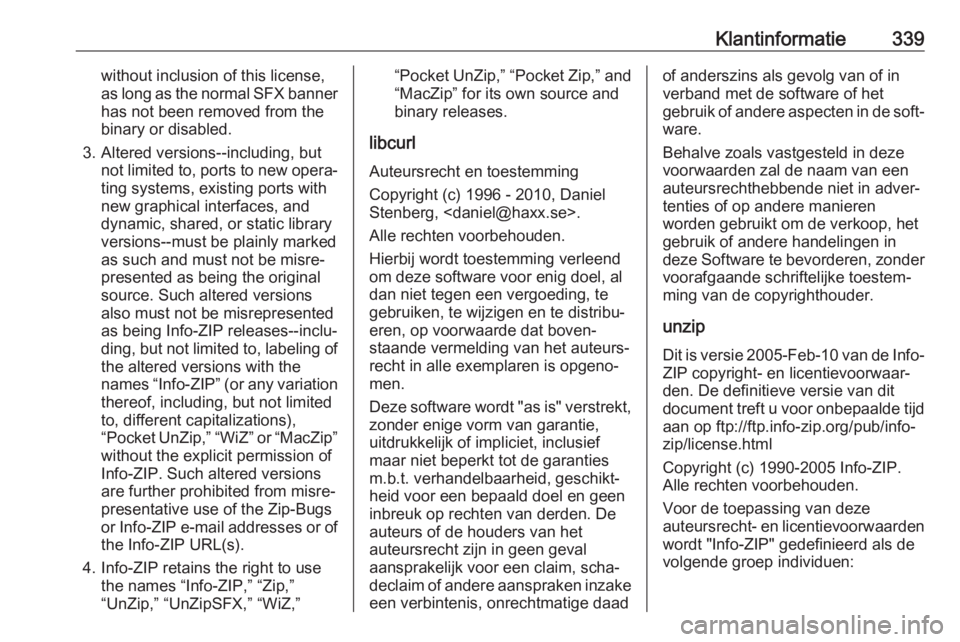 OPEL ZAFIRA C 2018 Gebruikershandleiding (in Dutch) Klantinformatie339without inclusion of this license,
as long as the normal SFX banner has not been removed from the
binary or disabled.
3. Altered versions--including, but not limited to, ports to new OPEL ZAFIRA C 2018 Gebruikershandleiding (in Dutch) Klantinformatie339without inclusion of this license,
as long as the normal SFX banner has not been removed from the
binary or disabled.
3. Altered versions--including, but not limited to, ports to new