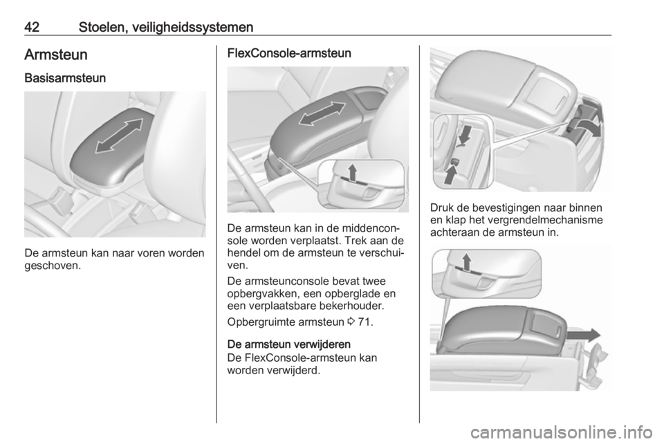 OPEL ZAFIRA C 2018 Gebruikershandleiding (in Dutch) 42Stoelen, veiligheidssystemenArmsteunBasisarmsteun
De armsteun kan naar voren worden
geschoven.
FlexConsole-armsteun
De armsteun kan in de middencon‐
sole worden verplaatst. Trek aan de
hendel om d OPEL ZAFIRA C 2018 Gebruikershandleiding (in Dutch) 42Stoelen, veiligheidssystemenArmsteunBasisarmsteun
De armsteun kan naar voren worden
geschoven.
FlexConsole-armsteun
De armsteun kan in de middencon‐
sole worden verplaatst. Trek aan de
hendel om d