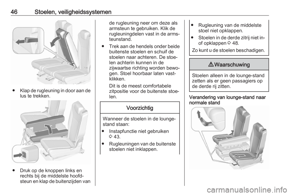 OPEL ZAFIRA C 2018 Gebruikershandleiding (in Dutch) 46Stoelen, veiligheidssystemen
●Klap de rugleuning in door aan de
lus te trekken.
● Druk op de knoppen links en rechts bij de middelste hoofd‐
steun en klap de buitenzijden van
de rugleuning nee OPEL ZAFIRA C 2018 Gebruikershandleiding (in Dutch) 46Stoelen, veiligheidssystemen
●Klap de rugleuning in door aan de
lus te trekken.
● Druk op de knoppen links en rechts bij de middelste hoofd‐
steun en klap de buitenzijden van
de rugleuning nee