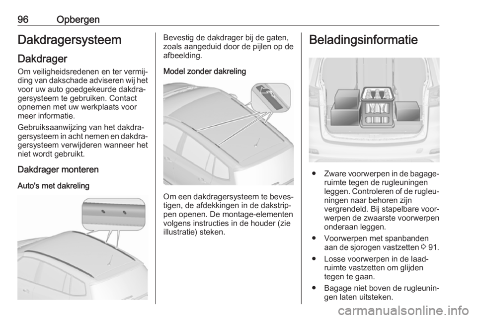 OPEL ZAFIRA C 2018 Gebruikershandleiding (in Dutch) 96OpbergenDakdragersysteem
Dakdrager Om veiligheidsredenen en ter vermij‐ding van dakschade adviseren wij het
voor uw auto goedgekeurde dakdra‐
gersysteem te gebruiken. Contact opnemen met uw werk OPEL ZAFIRA C 2018 Gebruikershandleiding (in Dutch) 96OpbergenDakdragersysteem
Dakdrager Om veiligheidsredenen en ter vermij‐ding van dakschade adviseren wij het
voor uw auto goedgekeurde dakdra‐
gersysteem te gebruiken. Contact opnemen met uw werk