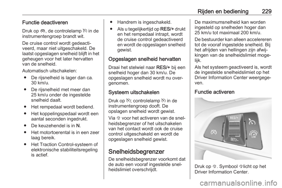 OPEL ZAFIRA C 2018.5 Gebruikershandleiding (in Dutch) Rijden en bediening229Functie deactiverenDruk op y, de controlelamp m in de
instrumentengroep brandt wit.
De cruise control wordt gedeacti‐
veerd, maar niet uitgeschakeld. De
laatst opgeslagen sne OPEL ZAFIRA C 2018.5 Gebruikershandleiding (in Dutch) Rijden en bediening229Functie deactiverenDruk op y, de controlelamp m in de
instrumentengroep brandt wit.
De cruise control wordt gedeacti‐
veerd, maar niet uitgeschakeld. De
laatst opgeslagen sne
