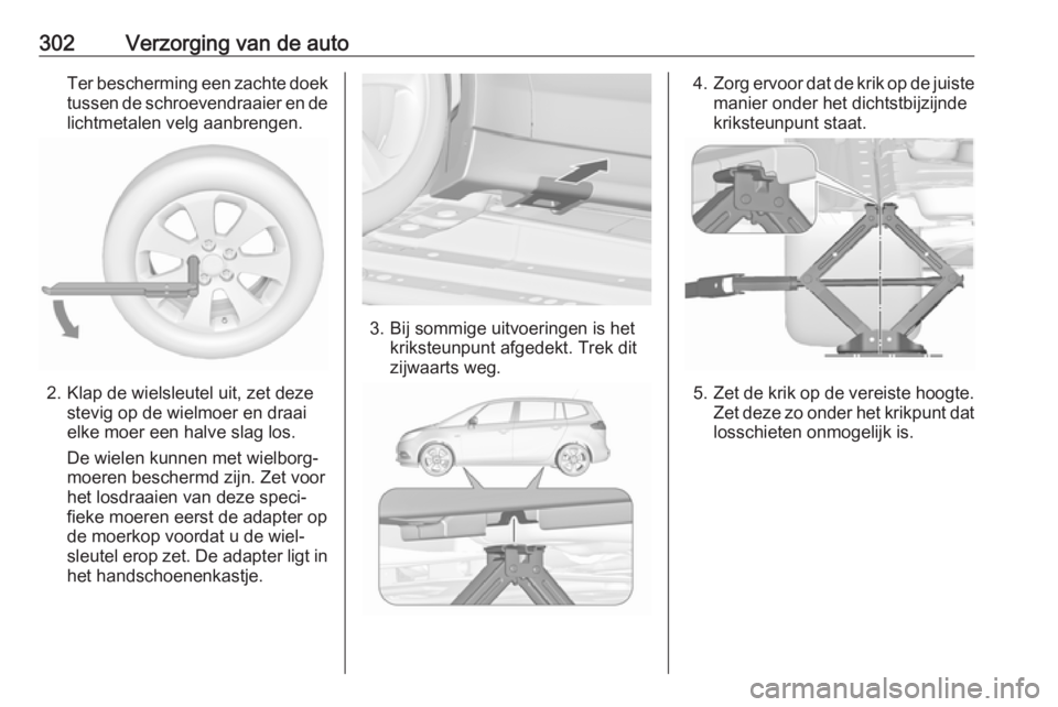 OPEL ZAFIRA C 2018.5 Gebruikershandleiding (in Dutch) 302Verzorging van de autoTer bescherming een zachte doektussen de schroevendraaier en delichtmetalen velg aanbrengen.
2. Klap de wielsleutel uit, zet deze stevig op de wielmoer en draai
elke moer een OPEL ZAFIRA C 2018.5 Gebruikershandleiding (in Dutch) 302Verzorging van de autoTer bescherming een zachte doektussen de schroevendraaier en delichtmetalen velg aanbrengen.
2. Klap de wielsleutel uit, zet deze stevig op de wielmoer en draai
elke moer een