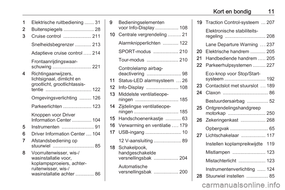OPEL ZAFIRA C 2019  Gebruikershandleiding (in Dutch) Kort en bondig111Elektrische ruitbediening .......31
2 Buitenspiegels ......................28
3 Cruise control  .....................211
Snelheidsbegrenzer ............213
Adaptieve cruise control ..