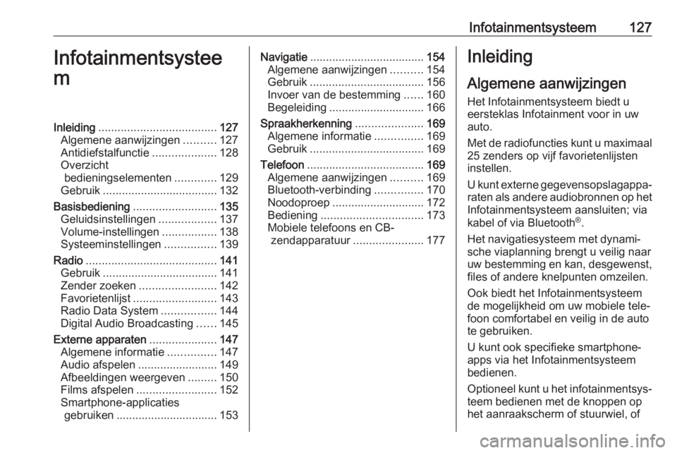 OPEL ZAFIRA C 2019 Gebruikershandleiding (in Dutch) Infotainmentsysteem127Infotainmentsystee
mInleiding ..................................... 127
Algemene aanwijzingen ..........127
Antidiefstalfunctie ....................128
Overzicht bedieningselemen OPEL ZAFIRA C 2019 Gebruikershandleiding (in Dutch) Infotainmentsysteem127Infotainmentsystee
mInleiding ..................................... 127
Algemene aanwijzingen ..........127
Antidiefstalfunctie ....................128
Overzicht bedieningselemen