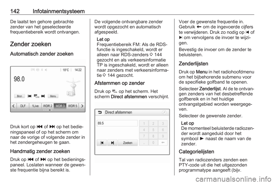 OPEL ZAFIRA C 2019 Gebruikershandleiding (in Dutch) 142InfotainmentsysteemDe laatst ten gehore gebrachte
zender van het geselecteerde
frequentiebereik wordt ontvangen.
Zender zoeken
Automatisch zender zoeken
Druk kort op t of v op het bedie‐
ningsp OPEL ZAFIRA C 2019 Gebruikershandleiding (in Dutch) 142InfotainmentsysteemDe laatst ten gehore gebrachte
zender van het geselecteerde
frequentiebereik wordt ontvangen.
Zender zoeken
Automatisch zender zoeken
Druk kort op t of v op het bedie‐
ningsp