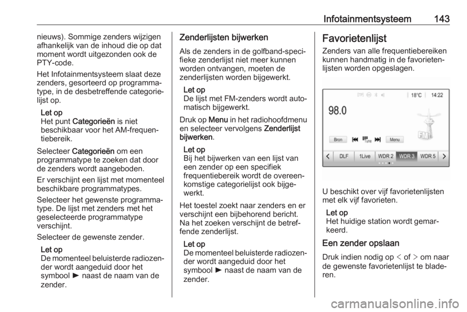 OPEL ZAFIRA C 2019 Gebruikershandleiding (in Dutch) Infotainmentsysteem143nieuws). Sommige zenders wijzigen
afhankelijk van de inhoud die op dat
moment wordt uitgezonden ook de
PTY-code.
Het Infotainmentsysteem slaat deze
zenders, gesorteerd op program OPEL ZAFIRA C 2019 Gebruikershandleiding (in Dutch) Infotainmentsysteem143nieuws). Sommige zenders wijzigen
afhankelijk van de inhoud die op dat
moment wordt uitgezonden ook de
PTY-code.
Het Infotainmentsysteem slaat deze
zenders, gesorteerd op program