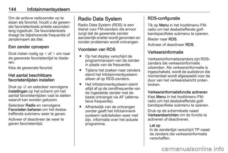 OPEL ZAFIRA C 2019  Gebruikershandleiding (in Dutch) 144InfotainmentsysteemOm de actieve radiozender op te
slaan als favoriet, houdt u de gewen‐
ste favorietentoets enkele seconden
lang ingedrukt. De favorietentoets
draagt de bijbehorende frequentie o