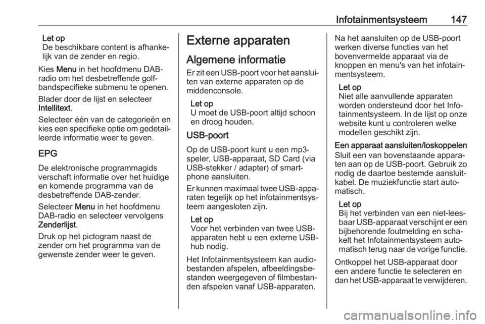 OPEL ZAFIRA C 2019  Gebruikershandleiding (in Dutch) Infotainmentsysteem147Let op
De beschikbare content is afhanke‐
lijk van de zender en regio.
Kies  Menu  in het hoofdmenu DAB-
radio om het desbetreffende golf‐ bandspecifieke submenu te openen.
B