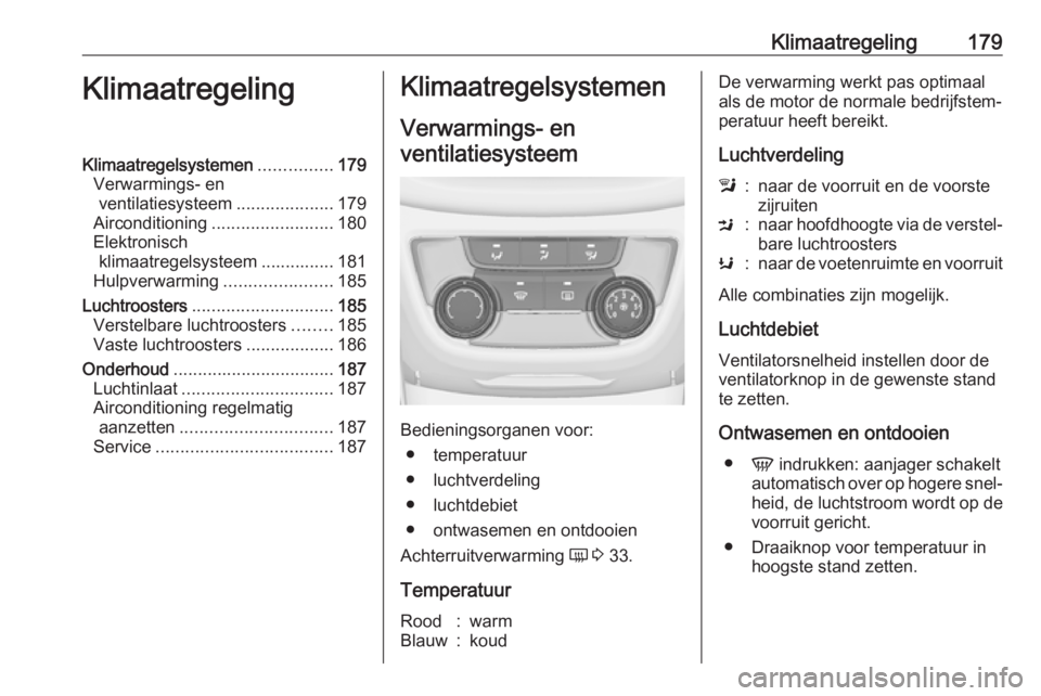 OPEL ZAFIRA C 2019 Gebruikershandleiding (in Dutch) Klimaatregeling179KlimaatregelingKlimaatregelsystemen...............179
Verwarmings- en ventilatiesysteem ....................179
Airconditioning ......................... 180
Elektronisch klimaatrege OPEL ZAFIRA C 2019 Gebruikershandleiding (in Dutch) Klimaatregeling179KlimaatregelingKlimaatregelsystemen...............179
Verwarmings- en ventilatiesysteem ....................179
Airconditioning ......................... 180
Elektronisch klimaatrege